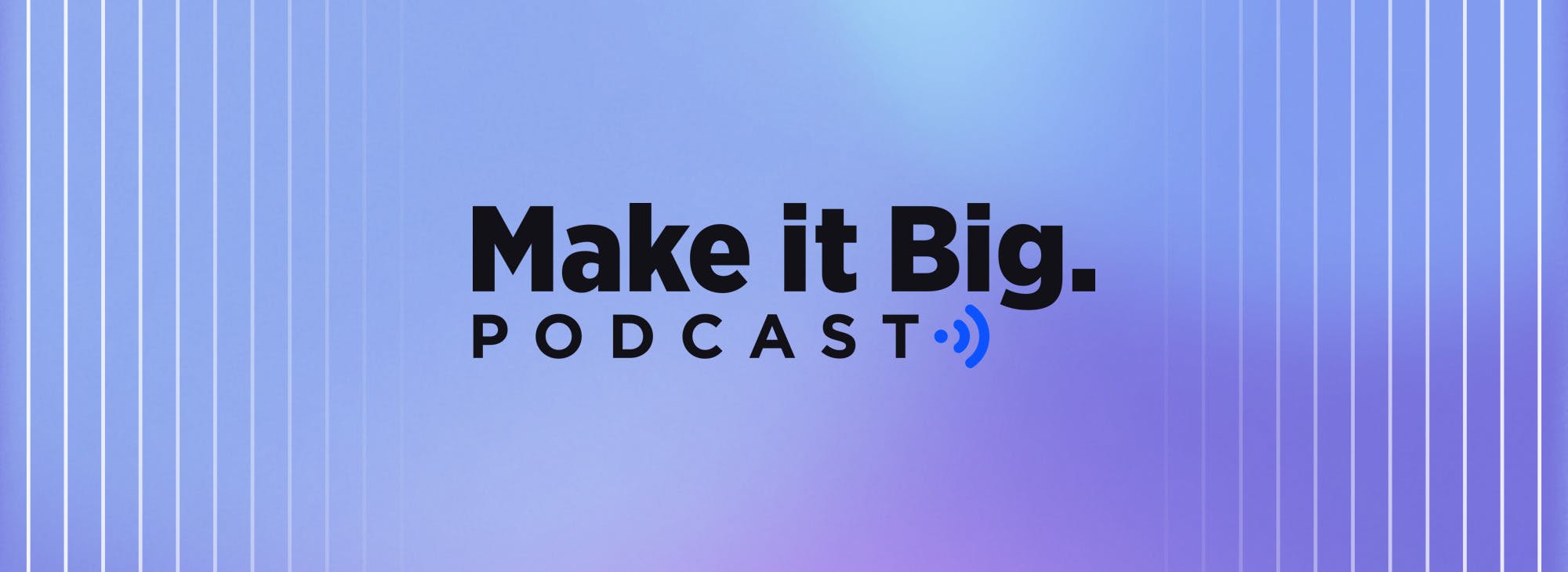 Make It Big Podcast